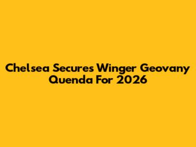 Chelsea Secures Winger Geovany Quenda For 2026