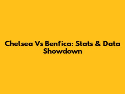 Chelsea Vs Benfica: Stats & Data Showdown