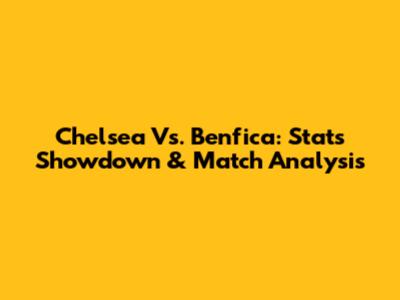 Chelsea Vs. Benfica: Stats Showdown & Match Analysis