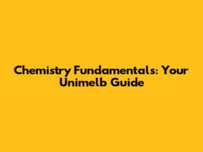 Chemistry Fundamentals: Your Unimelb Guide