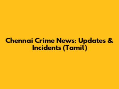 Chennai Crime News: Updates & Incidents (Tamil)