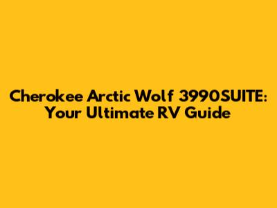 Cherokee Arctic Wolf 3990SUITE: Your Ultimate RV Guide
