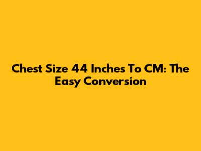 Chest Size 44 Inches To CM: The Easy Conversion