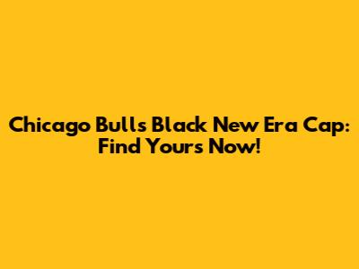 Chicago Bulls Black New Era Cap: Find Yours Now!