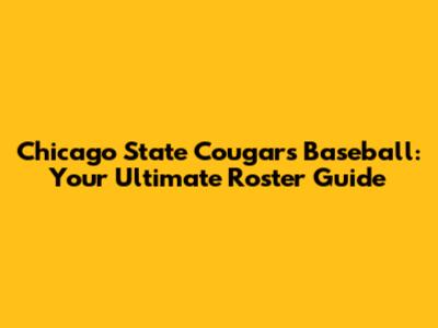 Chicago State Cougars Baseball: Your Ultimate Roster Guide