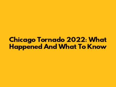 Chicago Tornado 2022: What Happened And What To Know