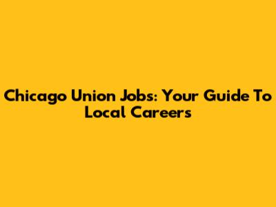 Chicago Union Jobs: Your Guide To Local Careers