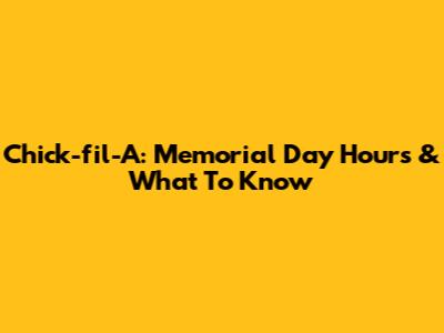 Chick-fil-A: Memorial Day Hours & What To Know
