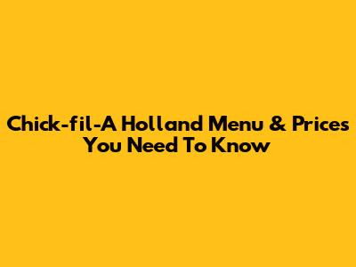 Chick-fil-A Holland Menu & Prices You Need To Know