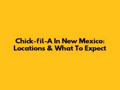 Chick-fil-A In New Mexico: Locations & What To Expect