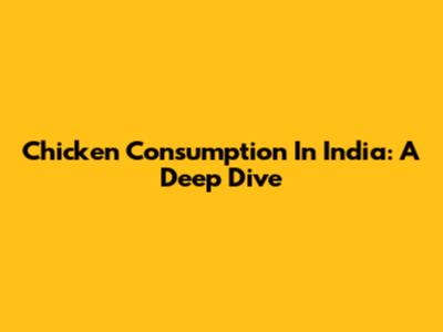 Chicken Consumption In India: A Deep Dive
