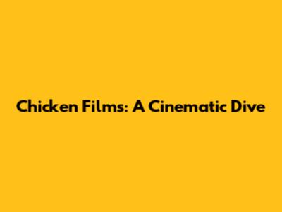 Chicken Films: A Cinematic Dive