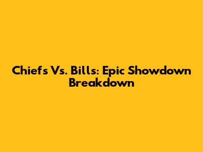 Chiefs Vs. Bills: Epic Showdown Breakdown