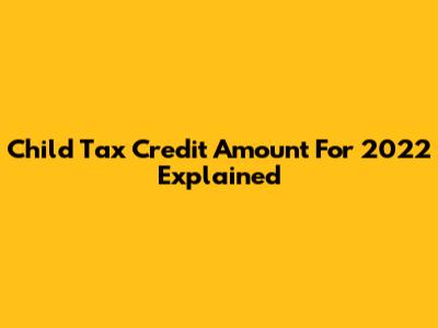Child Tax Credit Amount For 2022 Explained