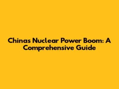China's Nuclear Power Boom: A Comprehensive Guide