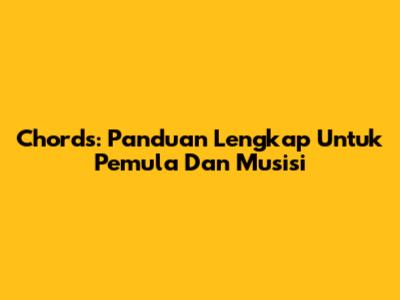 Chords: Panduan Lengkap Untuk Pemula Dan Musisi