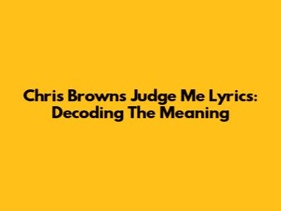 Chris Brown's Judge Me Lyrics: Decoding The Meaning