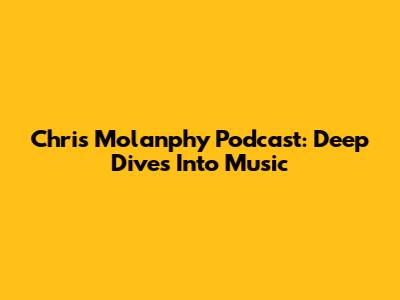 Chris Molanphy Podcast: Deep Dives Into Music