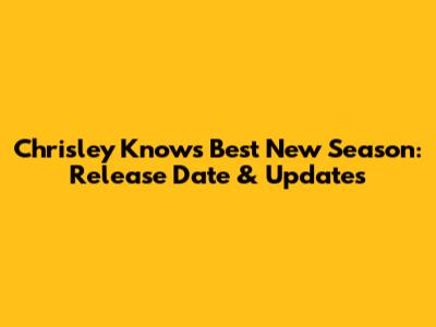 Chrisley Knows Best New Season: Release Date & Updates