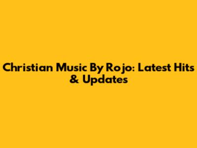 Christian Music By Rojo: Latest Hits & Updates