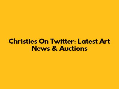 Christie's On Twitter: Latest Art News & Auctions