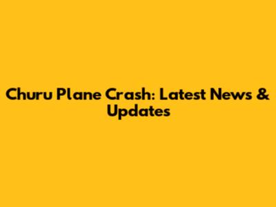 Churu Plane Crash: Latest News & Updates