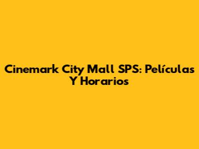 Cinemark City Mall SPS: Películas Y Horarios