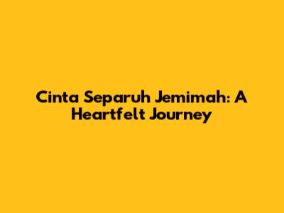 Cinta Separuh Jemimah: A Heartfelt Journey