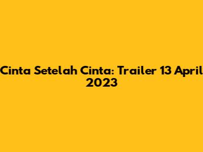 Cinta Setelah Cinta: Trailer 13 April 2023