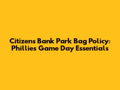 Citizens Bank Park Bag Policy: Phillies Game Day Essentials