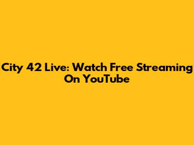 City 42 Live: Watch Free Streaming On YouTube