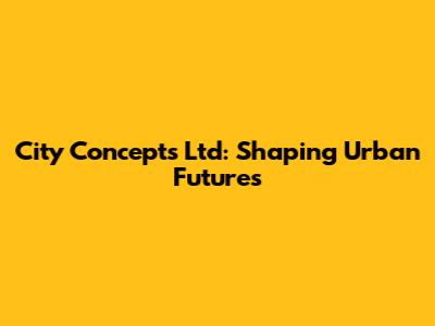 City Concepts Ltd: Shaping Urban Futures