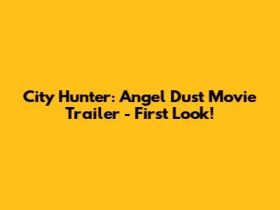 City Hunter: Angel Dust Movie Trailer - First Look!