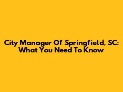 City Manager Of Springfield, SC: What You Need To Know