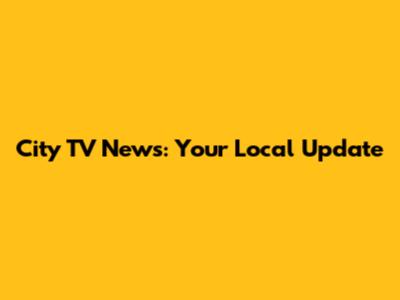City TV News: Your Local Update