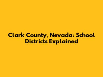 Clark County, Nevada: School Districts Explained