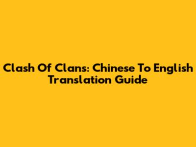 Clash Of Clans: Chinese To English Translation Guide