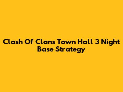 Clash Of Clans Town Hall 3 Night Base Strategy