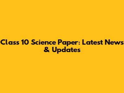 Class 10 Science Paper: Latest News & Updates
