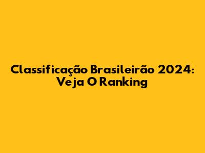 Classificação Brasileirão 2024: Veja O Ranking