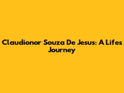Claudionor Souza De Jesus: A Life's Journey