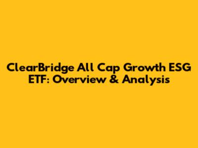 ClearBridge All Cap Growth ESG ETF: Overview & Analysis