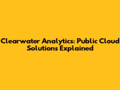 Clearwater Analytics: Public Cloud Solutions Explained