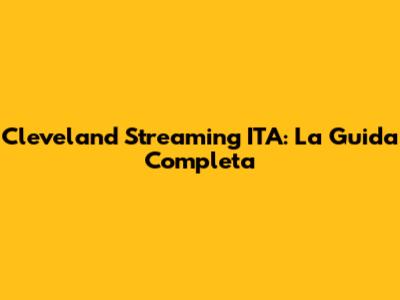 Cleveland Streaming ITA: La Guida Completa