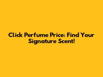Click Perfume Price: Find Your Signature Scent!