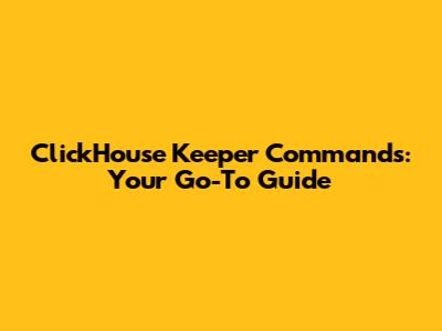 ClickHouse Keeper Commands: Your Go-To Guide