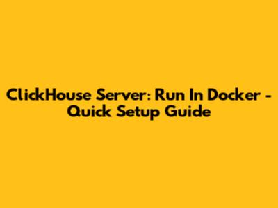 ClickHouse Server: Run In Docker - Quick Setup Guide