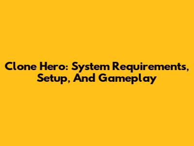 Clone Hero: System Requirements, Setup, And Gameplay