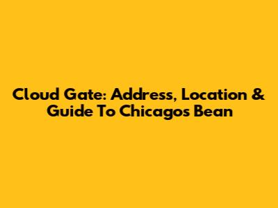 Cloud Gate: Address, Location & Guide To Chicago's Bean