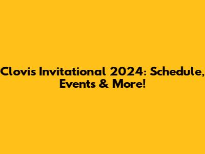 Clovis Invitational 2024: Schedule, Events & More!